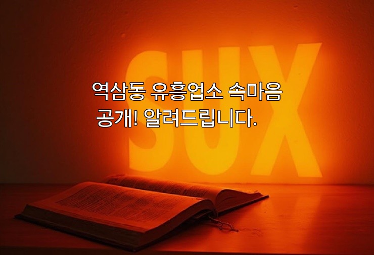 역삼동 유흥업소 속마음 공개! 알려드립니다.